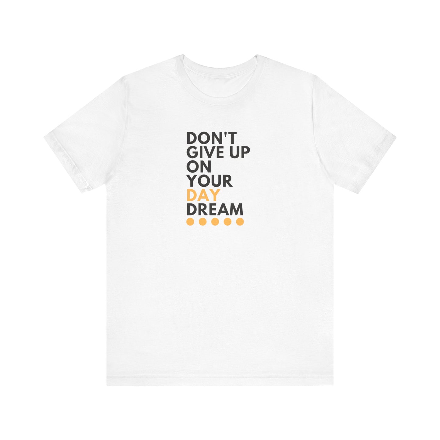 Don't Give Up On Your Day Dream - Unisex Tee