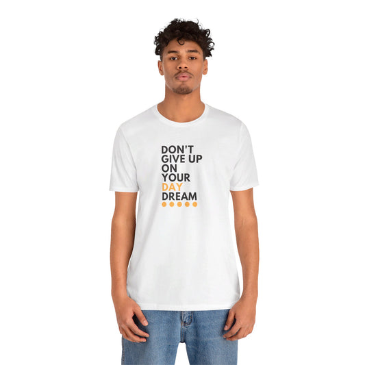 Don't Give Up On Your Day Dream - Unisex Tee