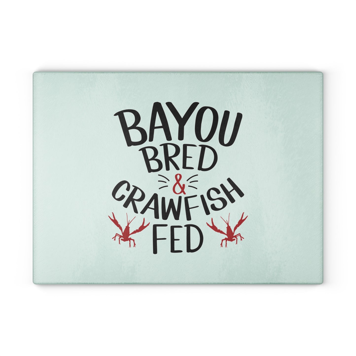 Bayou Bred Crawfish Fed - Glass Cutting Board