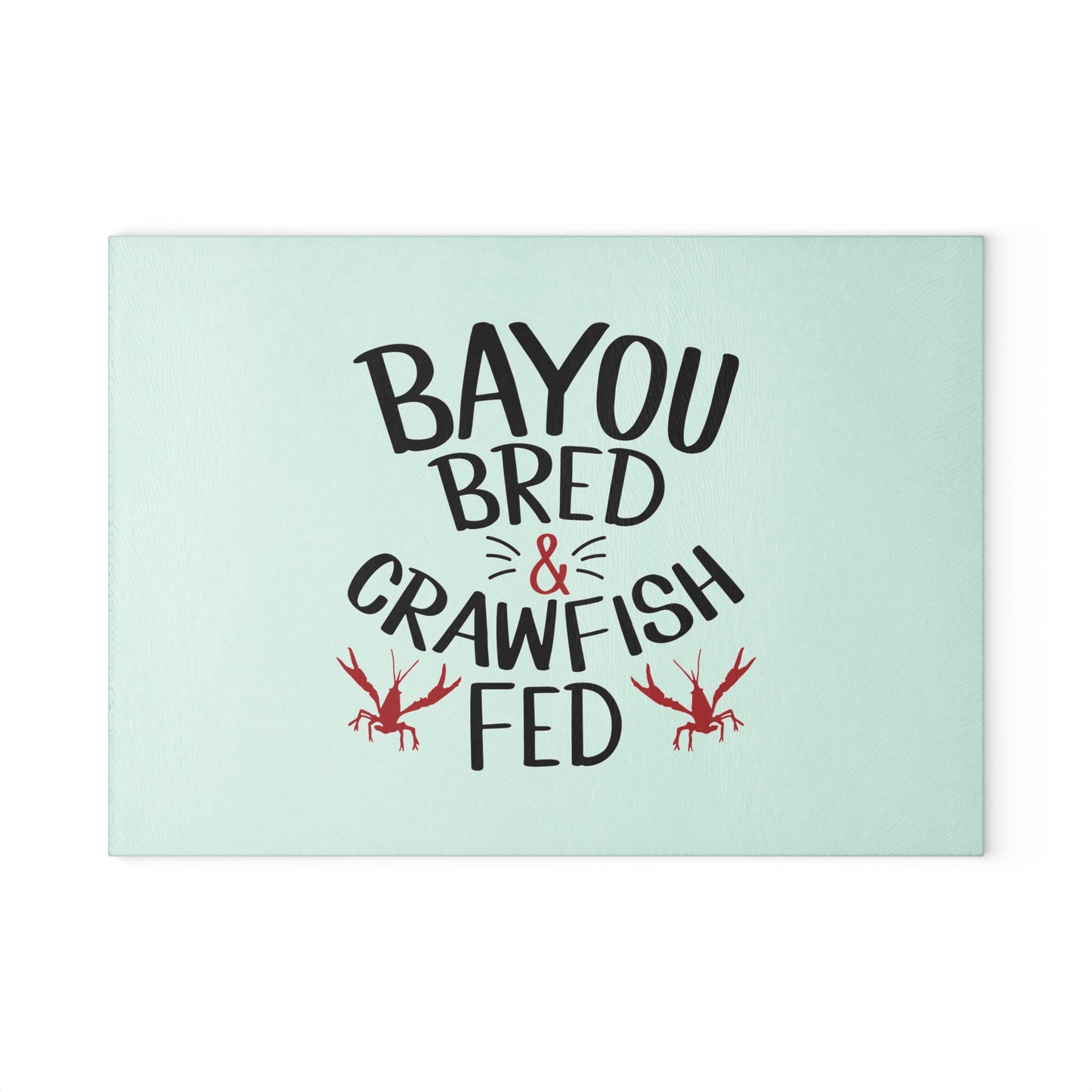 Bayou Bred Crawfish Fed - Glass Cutting Board