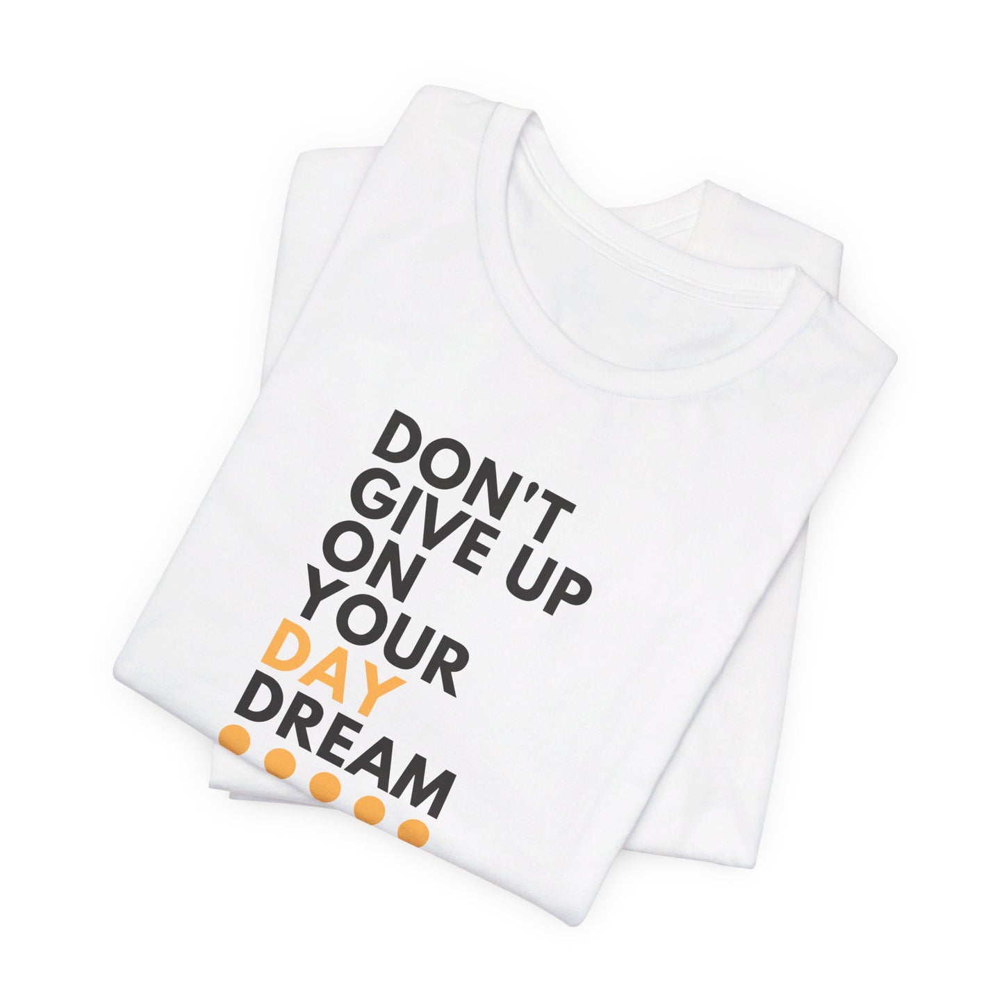 Don't Give Up On Your Day Dream - Unisex Tee