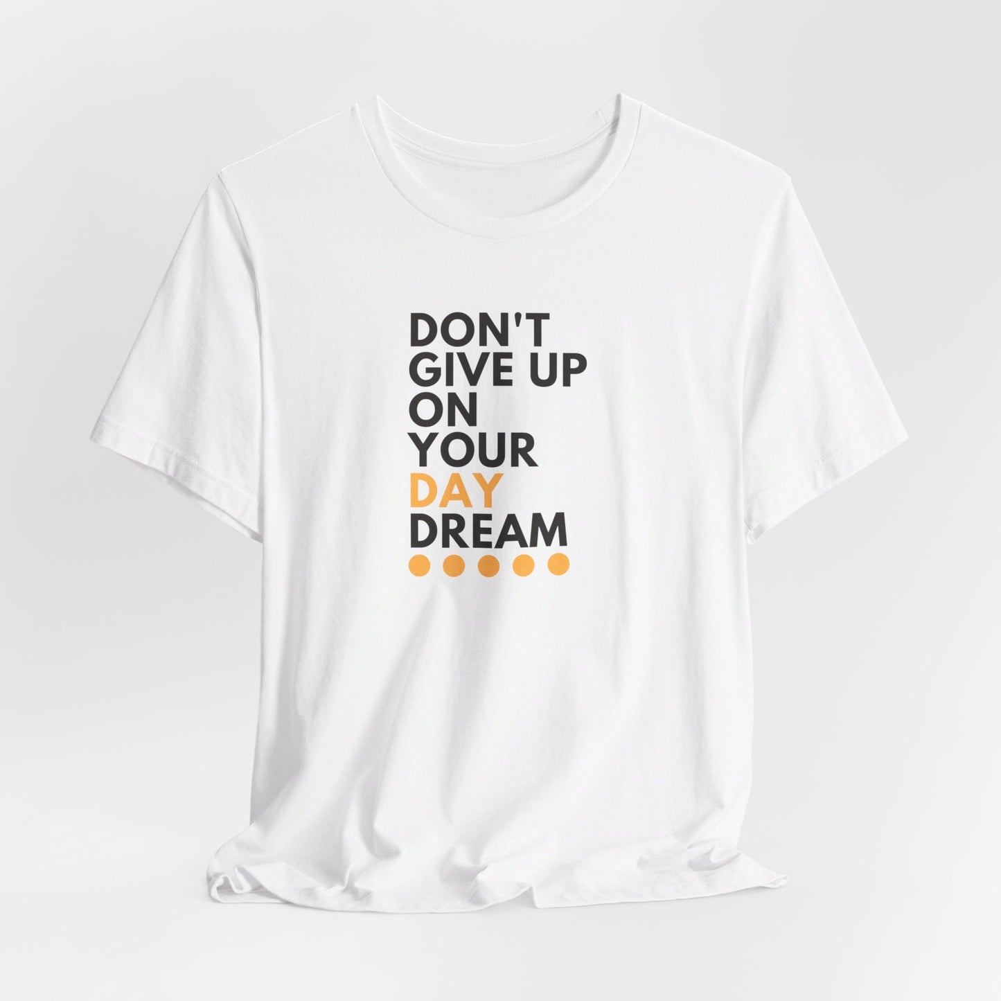 Don't Give Up On Your Day Dream - Unisex Tee