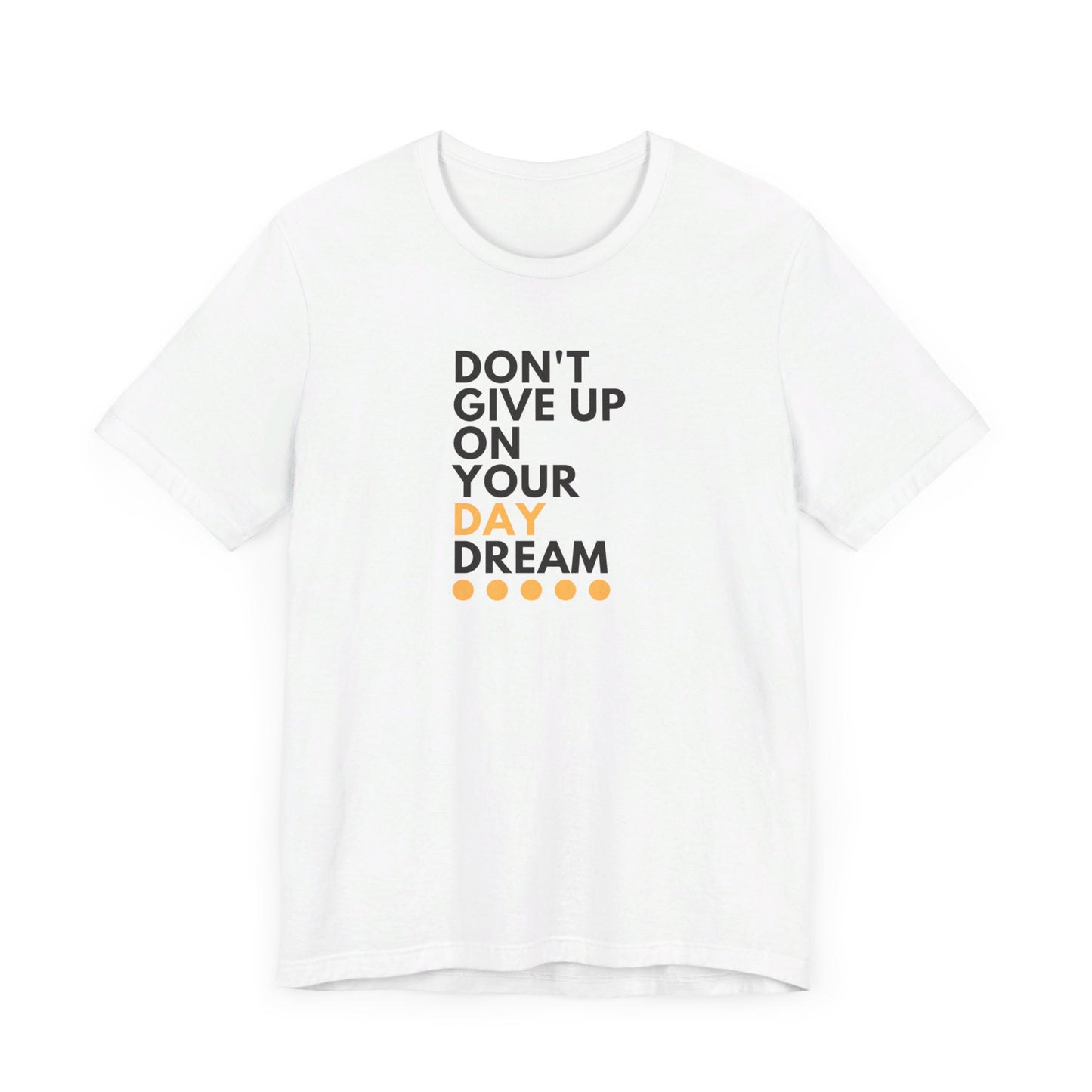 Don't Give Up On Your Day Dream - Unisex Tee